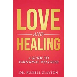 Love and Healing: A Guide to Emotional Wellness, Paperback - Russell Clayton imagine