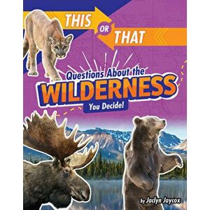 This or That Questions about the Wilderness: You Decide!, Hardcover - Jaclyn Jaycox imagine