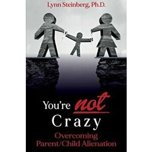 You're not Crazy: Overcoming Parent/Child Alienation, Paperback - Lynn Steinberg imagine
