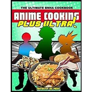 Anime Cooking: Plus Ultra!, Paperback - Fantasteyinc Print imagine