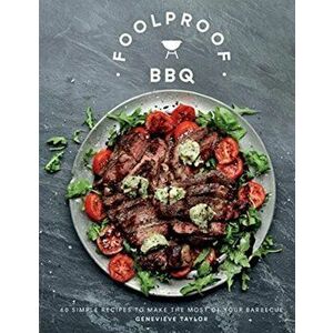Foolproof BBQ: 60 Simple Recipes to Make the Most of Your Barbecue, Hardcover - Genevieve Taylor imagine