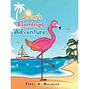 Oscar's Flamingo Adventures, Hardcover - Terry A. Mashino imagine