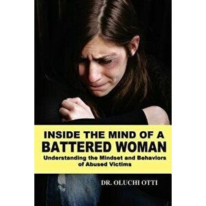 Inside the Mind of a Battered Woman: Understanding the Mindset and Behaviors of Abused Victims, Paperback - Oluchi Otti imagine