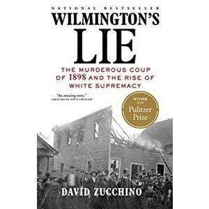 Wilmington's Lie (Winner of the 2021 Pulitzer Prize): The Murderous Coup of 1898 and the Rise of White Supremacy - David Zucchino imagine