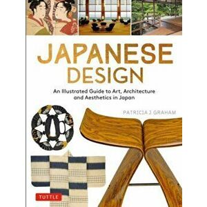 Japanese Design: An Illustrated Guide to Art, Architecture and Aesthetics in Japan, Paperback - Patricia J. Graham imagine