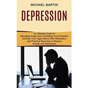 Depression: Activate Your Vagus Nerve With Stimulation and Practical Exercises to Reduce Anxiety and Depression (An Ultimate Guide - Michael Martin imagine