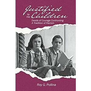 Justified by Her Children: Deeds of Courage Confronting A Tradition of Racism, Paperback - Roy G. Pollina imagine