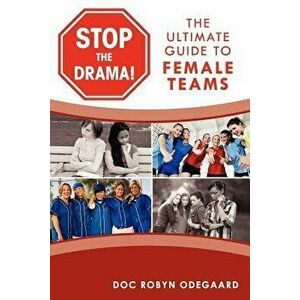 Stop the Drama! the Ultimate Guide to Female Teams, Paperback - Doc Robyn Odegaard imagine