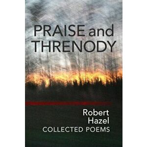 Praise and Threnody, Paperback - Robert Hazel imagine