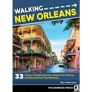 Walking New Orleans: 33 Historic Neighborhoods, Waterfront Districts, and Recreational Wonderlands, Paperback - Barri Bronston imagine