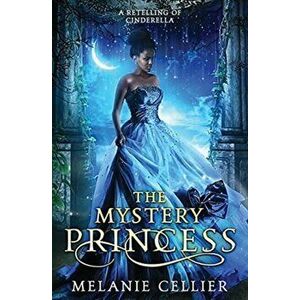 The Mystery Princess: A Retelling of Cinderella, Paperback - Melanie Cellier imagine