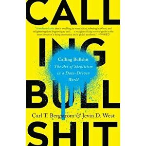 Calling Bullshit: The Art of Skepticism in a Data-Driven World, Paperback - Carl T. Bergstrom imagine