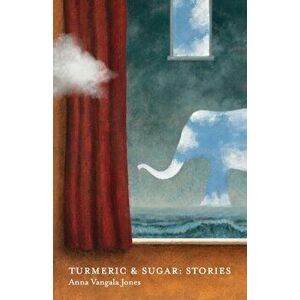 Turmeric and Sugar: Stories, Paperback - Anna Vangala Jones imagine