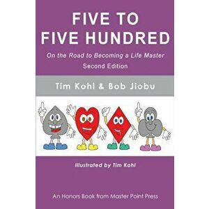 Five to Five Hundred Second Edition: On the road to becoming a life master, Paperback - Tim Kohl imagine