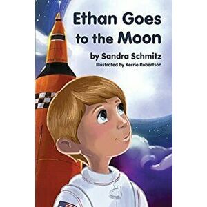 Ethan Goes to the Moon, Paperback - Sandra Schmitz imagine