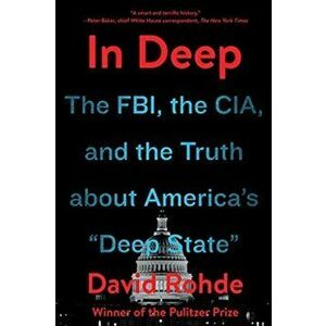 In Deep: The Fbi, the Cia, and the Truth about America's Deep State, Paperback - David Rohde imagine
