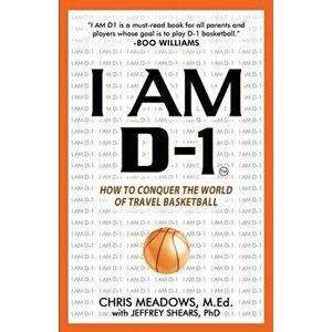 I AM D-1, How to Conquer the World of Travel Basketball, Paperback - Chris Meadows imagine