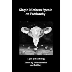 Single Mothers Speak on Patriarchy, Paperback - Trista Hendren imagine