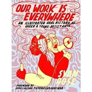Our Work Is Everywhere: An Illustrated Oral History of Queer and Trans Resistance, Paperback - Syan Rose imagine