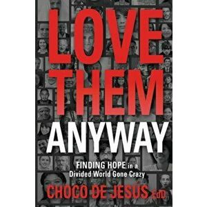 Love Them Anyway: Finding Hope in a Divided World Gone Crazy, Paperback - Choco de Jesús imagine