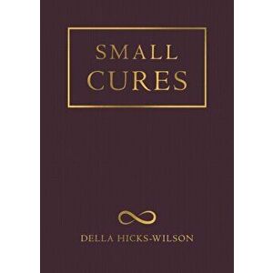 Small Cures, Paperback - Della Hicks-Wilson imagine