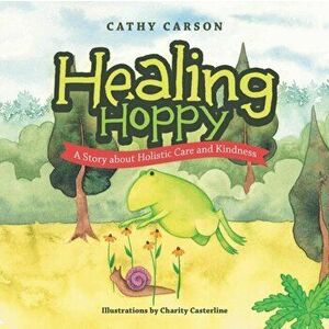 Healing Hoppy: A Story About Holistic Care and Kindness, Paperback - Cathy Carson imagine