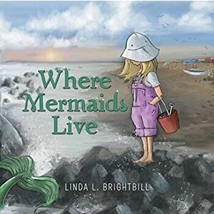 Where Mermaids Live, Paperback - Linda L. Brightbill imagine
