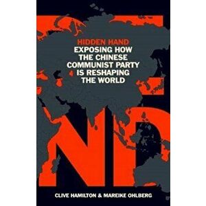 Hidden Hand: Exposing How the Chinese Communist Party Is Reshaping the World, Paperback - Clive Hamilton imagine