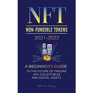 NFT (Non-Fungible Tokens) 2021-2022: A Beginner's Guide to the Future of Trading Art, Collectibles and Digital Assets (OpenSea, Rarible, Cryptokitties imagine