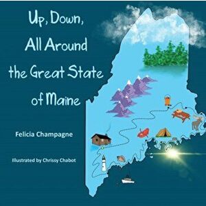 Up Down All Around the Great State of Maine, Paperback - Felicia Champagne imagine