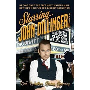Starring... John Dillinger, Paperback - Bill Walker imagine
