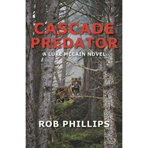 Cascade Predator: A Luke McCain Novel, Paperback - Rob Phillips imagine