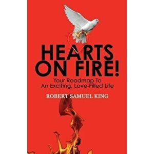 Hearts On Fire! Your Roadmap to An Exciting, Love-Filled Life, Paperback - Robert S. King imagine