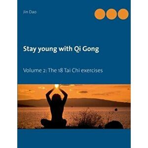 Stay young with Qi Gong: Volume 2: The 18 Tai Chi exercises, Paperback - Jin Dao imagine