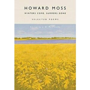 Winters Come, Summers Gone: Selected Poems, Paperback - Howard Moss imagine