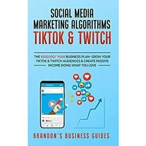 Social Media Marketing Algorithms- Tiktok & Twitch: The $100, 000/ Year Business Plan- Grow Your TikTok & Twitch Audiences & Create Passive Income Doin imagine