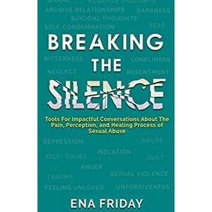 Breaking The Silence: Tools for impactful conversations about the pain, perception and healing process of child abuse - Ena N. Friday imagine