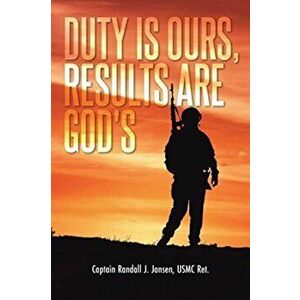 Duty Is Ours, Results Are God's, Paperback - Captain Randall J. Jansen Usmc Ret imagine