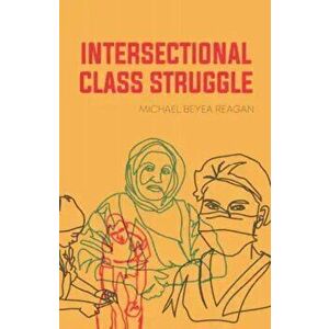 Intersectional Class Struggle: Theory and Practice, Paperback - Michael Beyea Reagan imagine