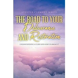 The Road to Your Deliverance and Restoration: Understanding a Curse and How to Break It, Paperback - Apostle Clement Mbuyi imagine