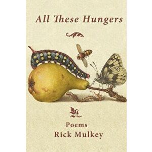 All These Hungers, Paperback - Rick Mulkey imagine