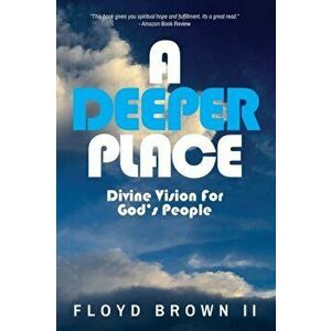 A Deeper Place: Divine Vision for God's People, Paperback - Floyd Brown imagine