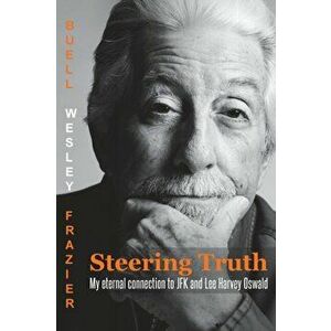 Steering Truth: My Eternal Connection to JFK and Lee Harvey Oswald, Paperback - Buell Wesley W. Frazier imagine