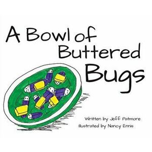 A Bowl of Buttered Bugs, Hardcover - Jeff Patmore imagine