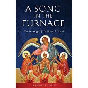 A Song in the Furnace: The Message of the Book of Daniel, Paperback - Lawrence R. Farley imagine