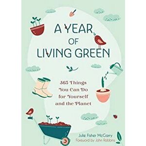 A Year of Living Green: 365 Things You Can Do for Yourself and the Planet, Paperback - Julie Fisher-McGarry imagine