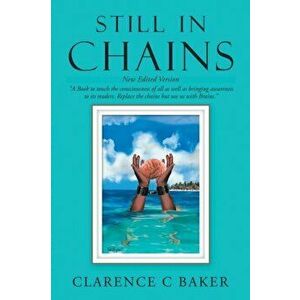 Still in Chains: New Edited Version, Paperback - Clarence C. Baker imagine