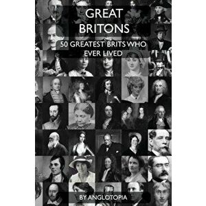 Great Britons: Top 50 Greatest Brits Who Ever Lived, Paperback - Anglotopia LLC imagine