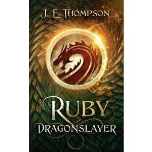 Ruby: Dragonslayer, Paperback - J. E. Thompson imagine