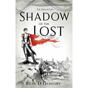 Shadow of the Lost: A Novel in the Jewel of Life Series, Paperback - Ryan D. Gebhart imagine